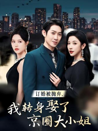 訂婚被拋棄，我轉(zhuǎn)身取了京圈大小姐(全集)
